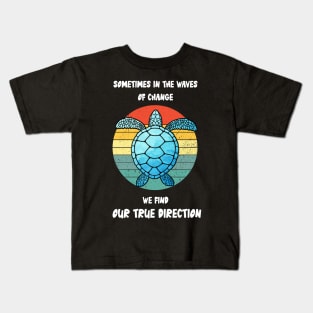 Sometimes In The Waves Of Change We Find Our True Direction Kids T-Shirt